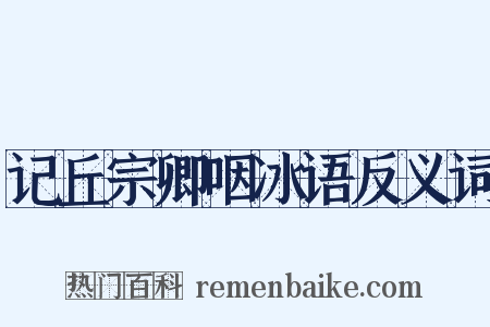 记丘宗卿咽冰语反义词是什么意思的图片